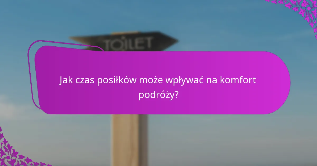 Jak czas posiłków może wpływać na komfort podróży?