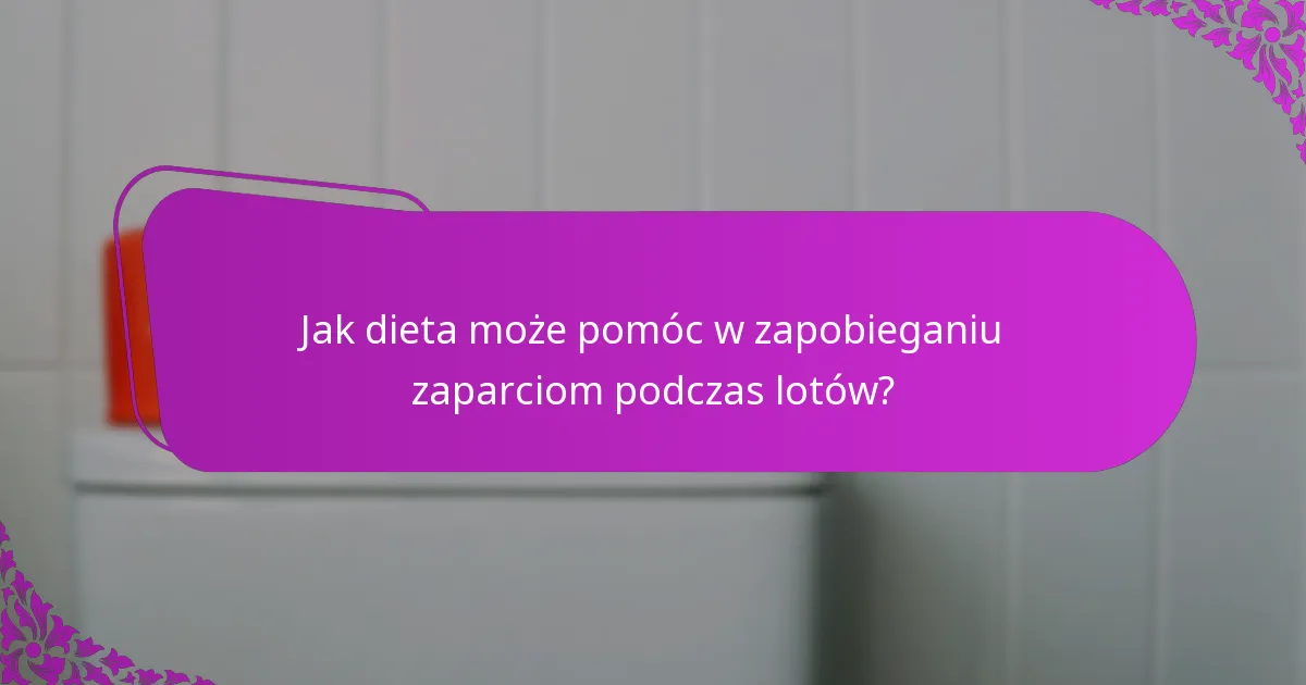 Jak dieta może pomóc w zapobieganiu zaparciom podczas lotów?