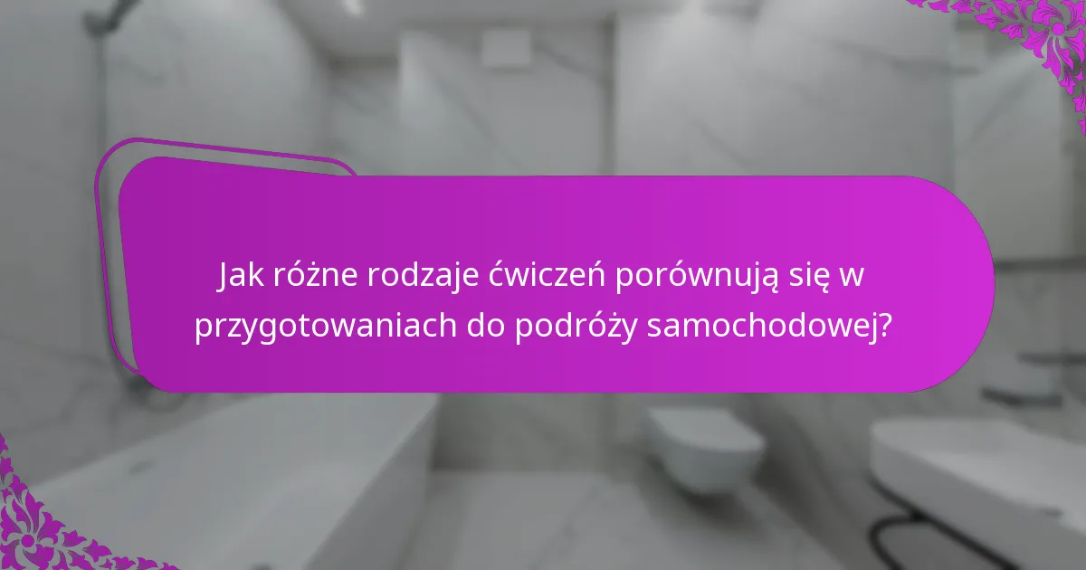 Jak różne rodzaje ćwiczeń porównują się w przygotowaniach do podróży samochodowej?