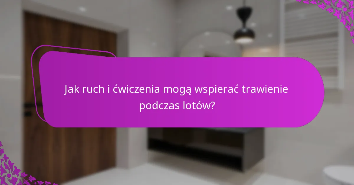 Jak ruch i ćwiczenia mogą wspierać trawienie podczas lotów?