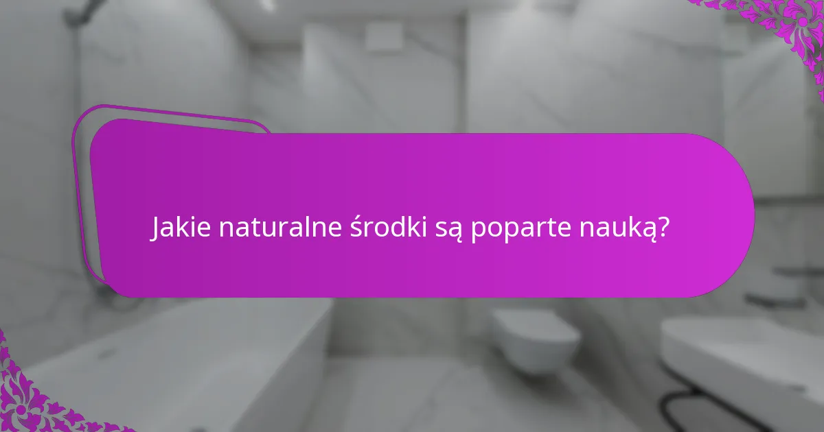 Jakie naturalne środki są poparte nauką?