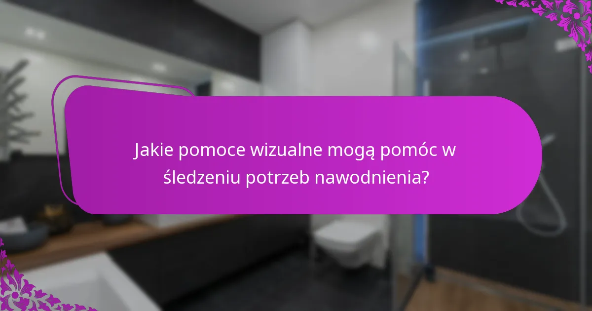 Jakie pomoce wizualne mogą pomóc w śledzeniu potrzeb nawodnienia?