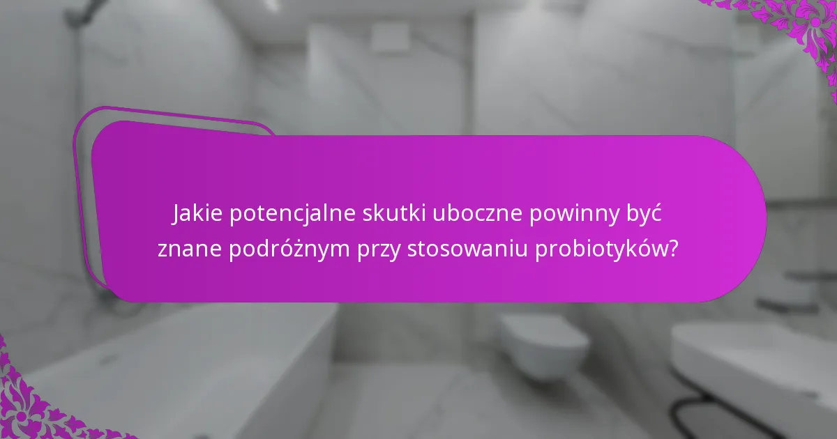 Jakie potencjalne skutki uboczne powinny być znane podróżnym przy stosowaniu probiotyków?