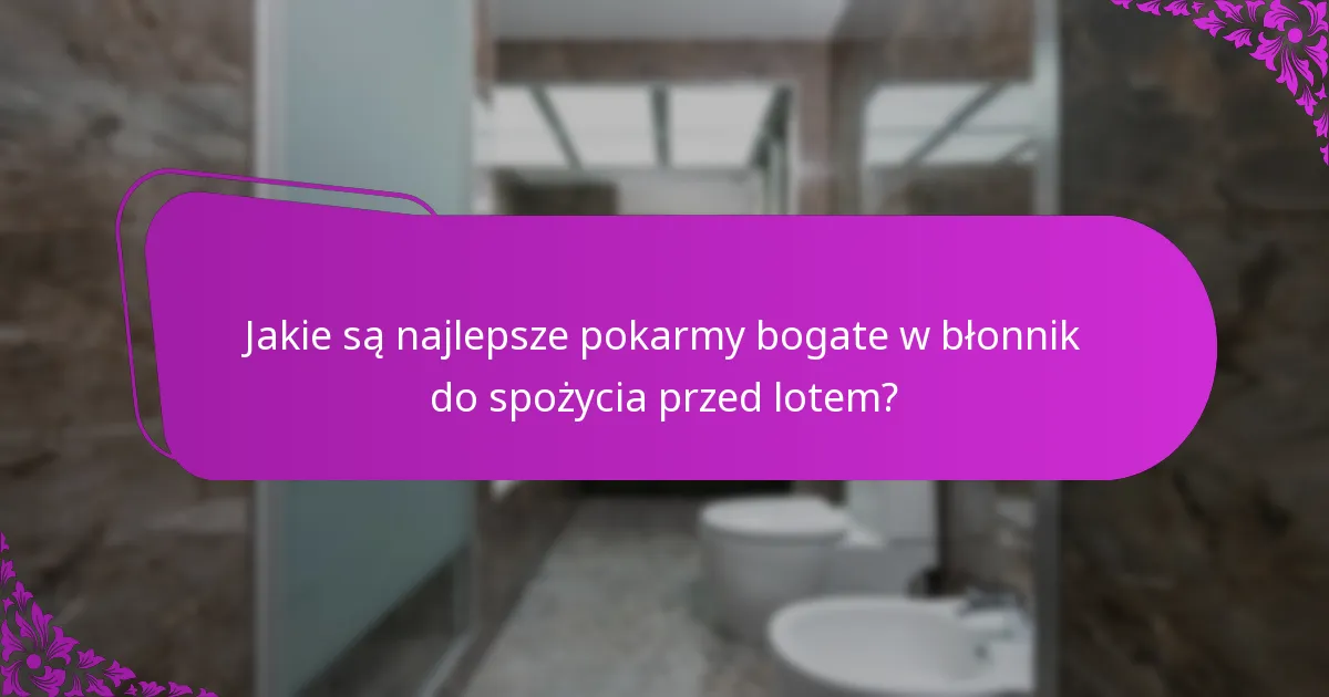 Jakie są najlepsze pokarmy bogate w błonnik do spożycia przed lotem?