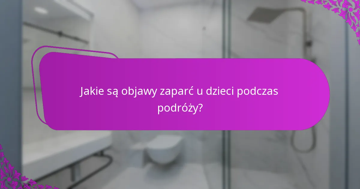 Jakie są objawy zaparć u dzieci podczas podróży?