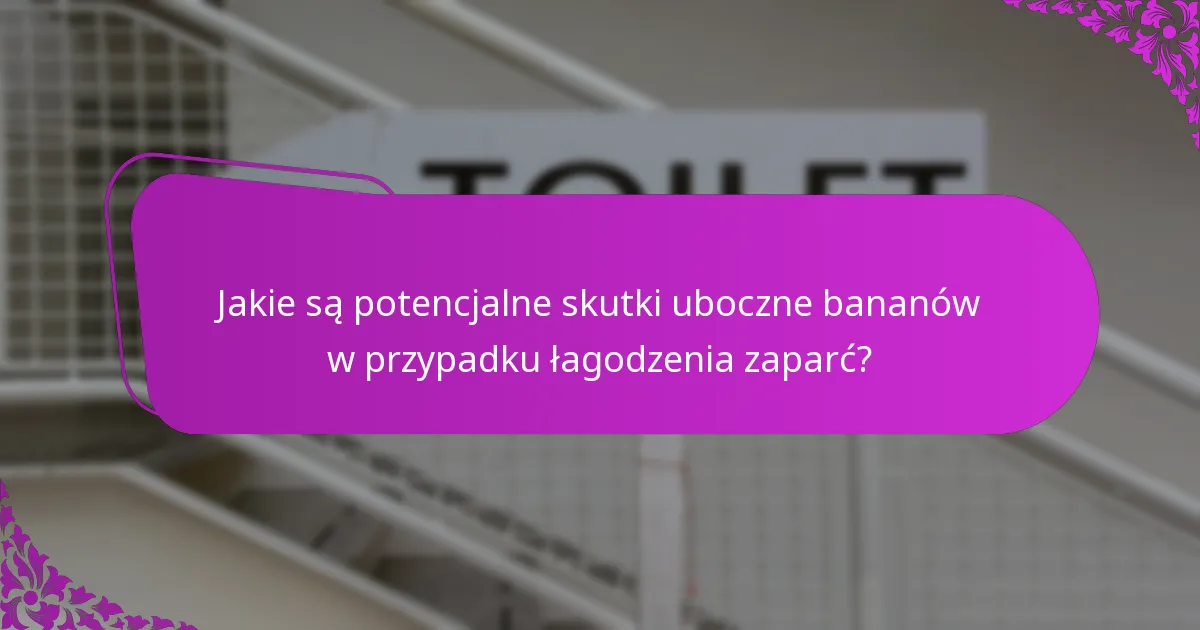 Jakie są potencjalne skutki uboczne bananów w przypadku łagodzenia zaparć?
