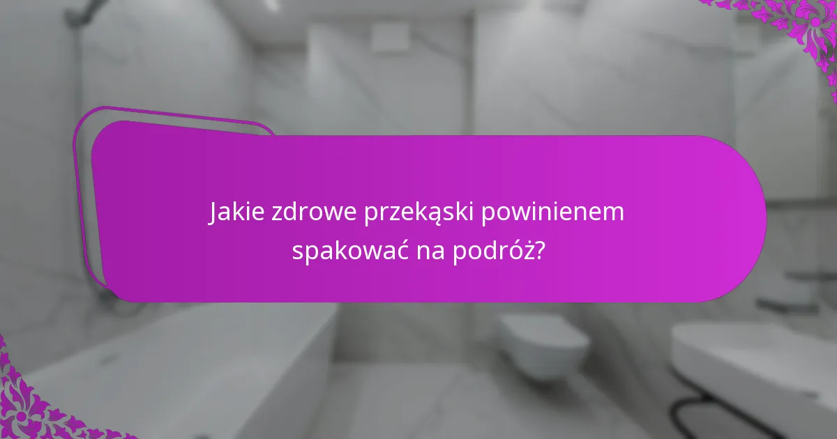 Jakie zdrowe przekąski powinienem spakować na podróż?